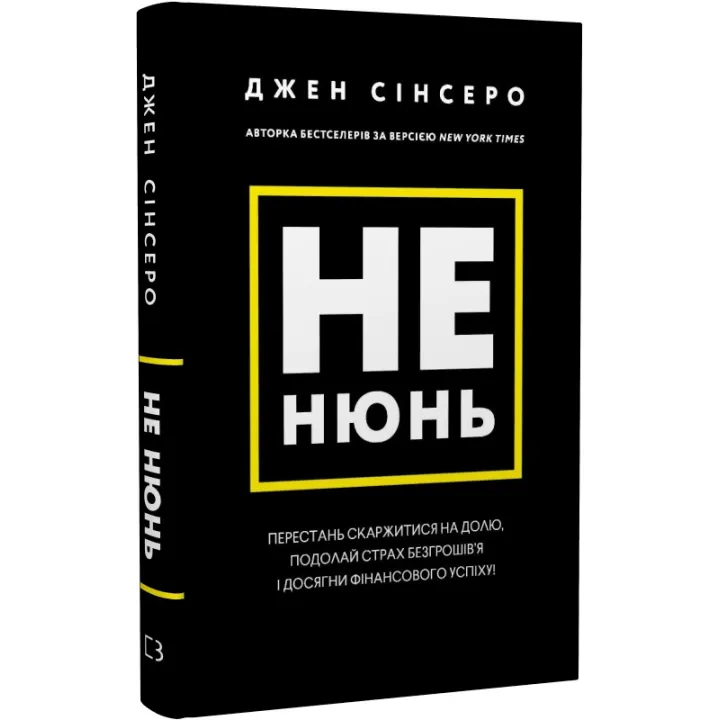 Не нюнь. Перестань скаржитися на долю, подолай страх безгрошів’я і досягни фінансового успіху! | Джен Сінсеро