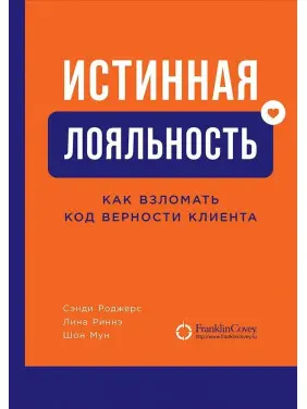 Истинная лояльность. Как взломать код верности клиента. Сэнди Роджерс, Лина Риннэ, Шон Мун Истинная лояльность. Как взломать код верности клиента. Сэнди Роджерс, Лина Риннэ, Шон Мун