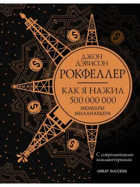 Як я нажив 500 000 000. Мемуари мільярдера. Джон Девісон Рокфеллер Як я нажив 500 000 000. Мемуари мільярдера. Джон Девісон Рокфеллер