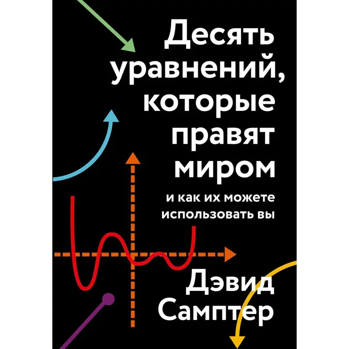 Десять рівнянь, які правлять світом. І як їх можете використовувати ви. Девід Самптер