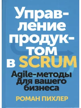 Управление продуктом в Scrum. Agile-методы для вашего бизнеса. Роман Пихлер