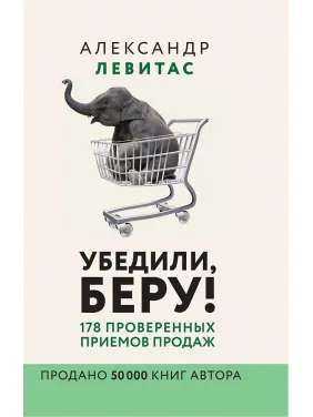 Убедили, беру! 178 проверенных приёмов продаж Убедили, беру! 178 проверенных приёмов продаж