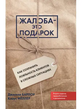 Скарга — це подарунок. Як зберегти лояльність клієнтів у складних ситуаціях. Джанелл Барлоу, Клаус Меллер Скарга — це подарунок. Як зберегти лояльність клієнтів у складних ситуаціях. Джанелл Барлоу, Клаус Меллер