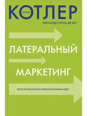 Латеральный маркетинг. Технология поиска революционных людей. Филип Котлер. Фернандо Триас де Бес Латеральный маркетинг. Технология поиска революционных людей. Филип Котлер. Фернандо Триас де Бес
