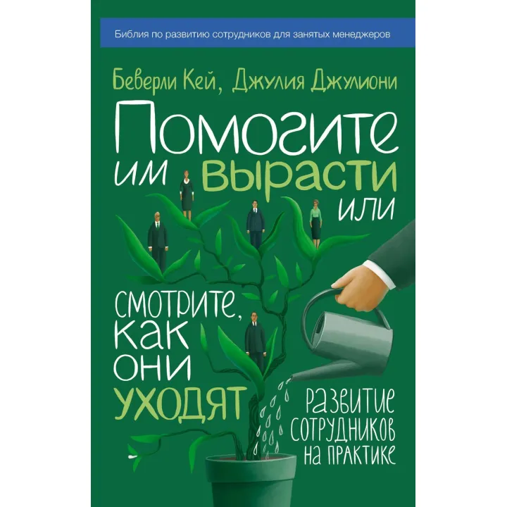 Кей Б.; Джулиони Д. Помогите им вырасти или смотрите, как они уходят. Развитие сотрудников на практике