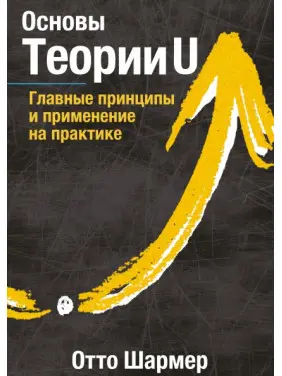 Основи Тегорії U Головні принципи та застосування на практиці Основи Тегорії U Головні принципи та застосування на практиці