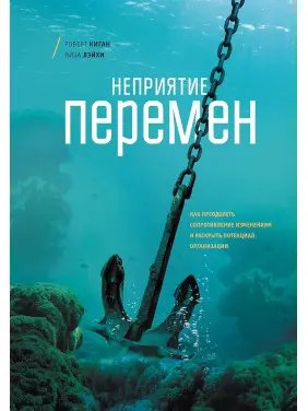Роберт Кіган. Неприйняття змін. Як подолати опір змінам і розкрити потенціал організації Роберт Кіган. Неприйняття змін. Як подолати опір змінам і розкрити потенціал організації