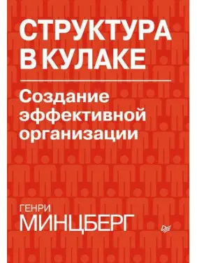 Структура в кулаку. Створення ефективної організації. Генрі Мінцберг Структура в кулаку. Створення ефективної організації. Генрі Мінцберг
