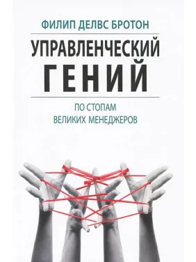 Управленческий гений. По стопам великих менеджеров. Филип Делвс Бротон Управленческий гений. По стопам великих менеджеров. Филип Делвс Бротон