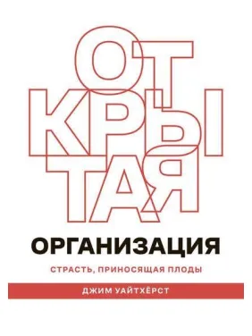 Відкрита організація. Пристрасть, що приносить плоди. Джим Уайтхерст