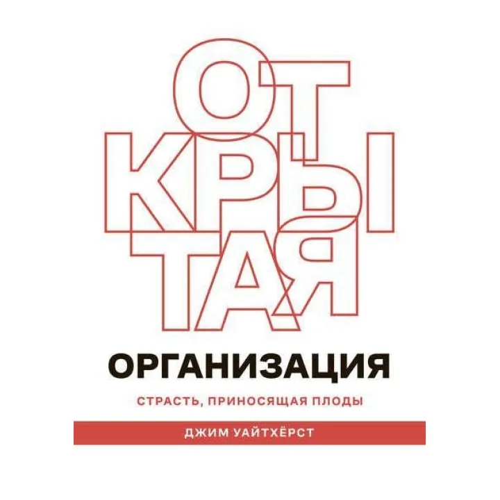 Відкрита організація. Пристрасть, що приносить плоди. Джим Уайтхерст