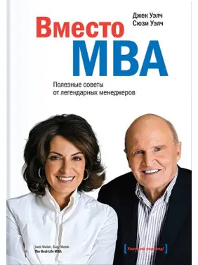 Вместо MBA. Полезные советы от легендарных менеджеров. Джек Уэлч, Сюзи Уэлч Вместо MBA. Полезные советы от легендарных менеджеров. Джек Уэлч, Сюзи Уэлч