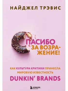Спасибо за возражение! Как культура критики принесла мировую известность Dunkin’ Brands. Найджел Трэвис Спасибо за возражение! Как культура критики принесла мировую известность Dunkin’ Brands. Найджел Трэвис