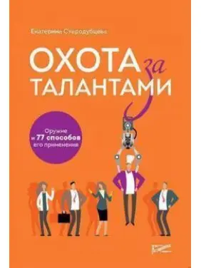 Охота за талантами. Оружие и 77 способов его применения. Екатерина Стародубцева Охота за талантами. Оружие и 77 способов его применения. Екатерина Стародубцева