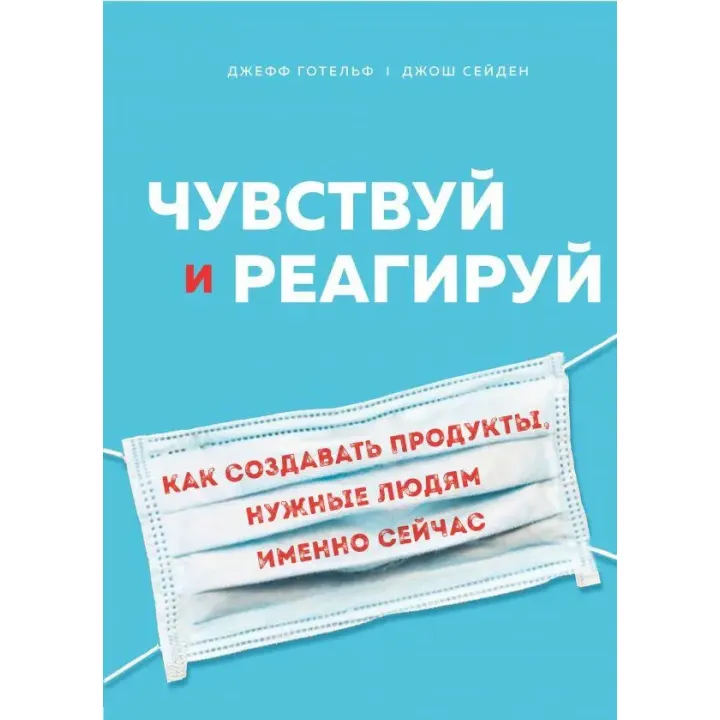 Відчувай і реагуй. Як створювати продукти, потрібні людям саме зараз. Готельф Джефф, Джош Сейден