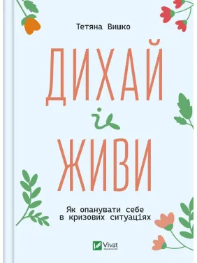 Дихай і живи. Як опанувати себе в кризових ситуаціях Дихай і живи. Як опанувати себе в кризових ситуаціях