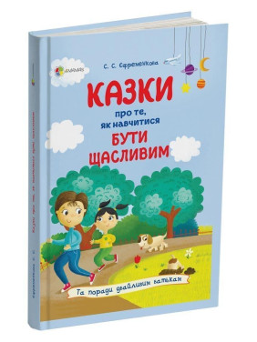Сказки о том, как научиться быть счастливым, и советы заботливым родителям. Светлана С. Ефременкова