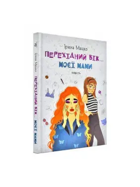 Перехідний вік… моєї мами. Ірина Мацко