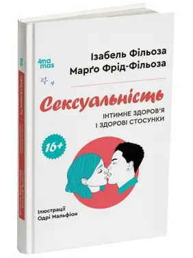 Сексуальність. Інтимне здоров’я і здорові стосунки. 16+. Ізабель Фільоза, Марґо Фрід-Фільоза