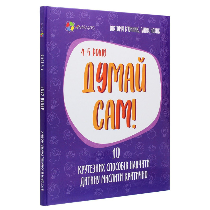 Думай сам! 10 крутезних способів навчити дитину мислити критично. 4-5 років. Вікторія В'юнник, Ганна Новик