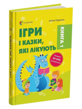 Ігри і казки, які лікують. Книга 1. Аліна Руденко