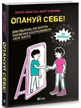 Освои себя! Для подростков, желающих научиться контролировать свою жизнь. Леона Мильтон, Мари Томичич