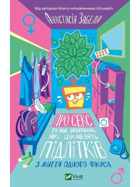 Про секс та інші запитання, які цікавлять підлітків. З життя одного фікуса. Анастасія Забела