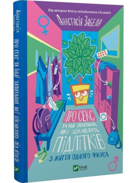 Про секс та інші запитання, які цікавлять підлітків. З життя одного фікуса. Анастасія Забела