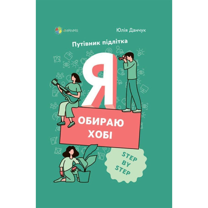 Я обираю хобі. Путівник підлітка «STEP BY STEP». Юлія Данчук