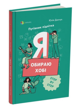 Я обираю хобі. Путівник підлітка «STEP BY STEP». Юлія Данчук
