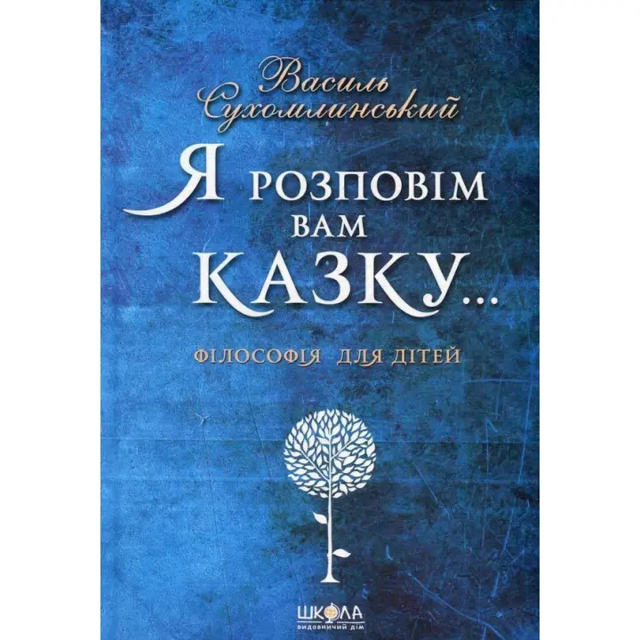 Я розповім вам казку... Філософія для дітей. Василь Сухомлинський