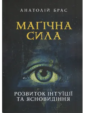 Магічна сила. Розвиток інтуїції та ясновидіння. Анатолій Брас Магічна сила. Розвиток інтуїції та ясновидіння. Анатолій Брас