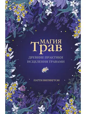 Магія трав. Стародавні практики зцілення травами. Патті Вігінгтон Магія трав. Стародавні практики зцілення травами. Патті Вігінгтон