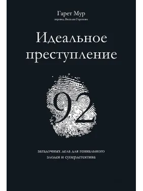 Ідеальний злочин: 92 загадкові справи для геніального лиходія і супердетектива. Гарет Мур
