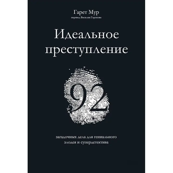 Ідеальний злочин: 92 загадкові справи для геніального лиходія і супердетектива. Гарет Мур