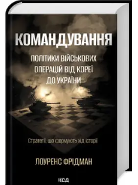 Командування. Політики військових операцій від Кореї до України Л. Фрідман