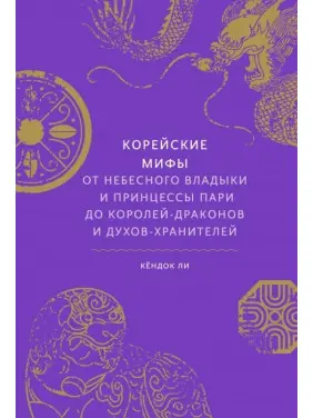 Корейські міфи. Від небесного владики і принцеси Парі до королів-драконів і духів-охоронців. Лі Кьондок