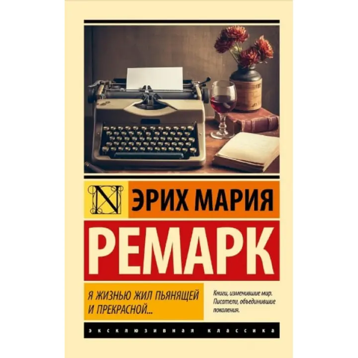 Я життям жив п'янким і прекрасним... Еріх Марія Ремарк. (м'яка обкладинка). Ексклюзивна класика