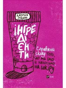 Інгредієнти. Справжній склад того, що ми їмо й наносимо на шкіру Інгредієнти. Справжній склад того, що ми їмо й наносимо на шкіру