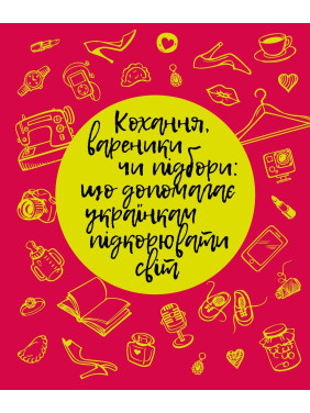 Кохання, вареники чи підбори: що допомагає українкам підкорювати світ? Кохання, вареники чи підбори: що допомагає українкам підкорювати світ?