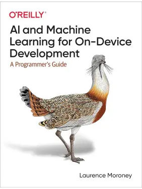 AI and Machine Learning for On-Device Development: A Programmer's Guide. 1st Ed. Laurence Moroney AI and Machine Learning for On-Device Development: A Programmer's Guide. 1st Ed. Laurence Moroney