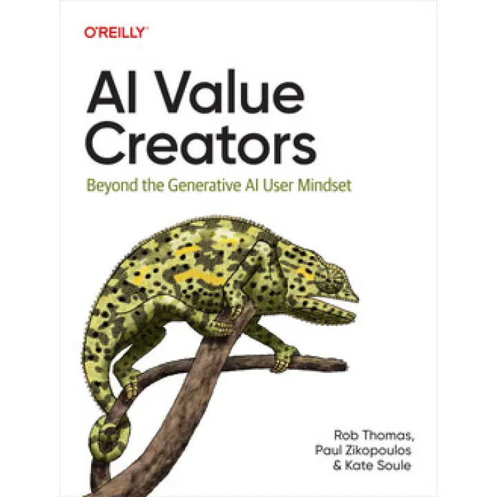 AI Value Creators. Rob Thomas, Paul Zikopoulos, Kate Soule