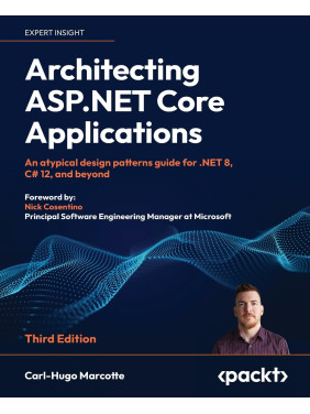 Architecting ASP.NET Core Applications: An atypical design patterns guide for .NET 8, C# 12, and beyond 3rd Edition. Carl-Hugo Marcotte, Nick Cosentino