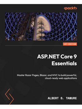 ASP.NET Core 9 Essentials: Master Razor Pages, Blazor, and MVC to build powerful, cloud-ready web applications. Albert S. Tanure