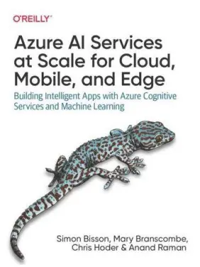 Azure AI Services at Scale for Cloud, Mobile, and Edge. Building Intelligent Apps with Azure Cognitive Service Azure AI Services at Scale for Cloud, Mobile, and Edge. Building Intelligent Apps with Azure Cognitive Service