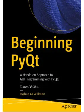 Beginning PyQt: A Hands-on Approach to GUI Programming with PyQt6. 2nd Ed. Joshua M Willman Beginning PyQt: A Hands-on Approach to GUI Programming with PyQt6. 2nd Ed. Joshua M Willman
