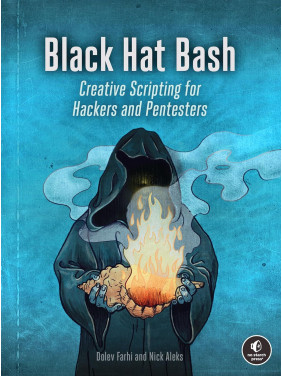 Black Hat Bash: Creative Scripting for Hackers and Pentesters. Nick Aleks, Dolev Farhi