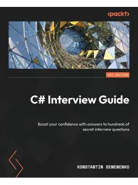 C# Interview Guide: Boost your confidence with answers to hundreds of secret interview questions. Konstantin Semenenko