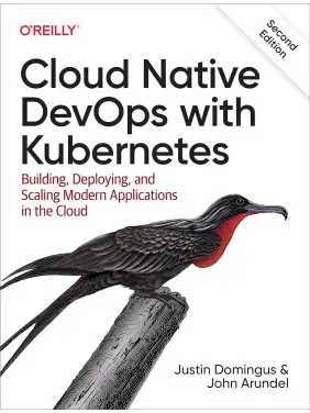 Cloud Native DevOps with Kubernetes. Building, Deploying, and Scaling Modern Applications in the Cloud. 2nd Edition