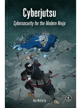 Cyberjutsu: Cybersecurity for the Modern Ninja. Ben McCarty
